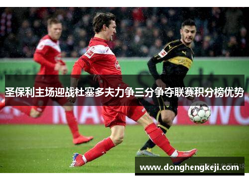 圣保利主场迎战杜塞多夫力争三分争夺联赛积分榜优势