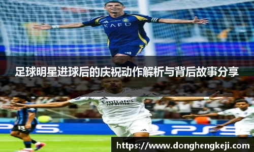 足球明星进球后的庆祝动作解析与背后故事分享