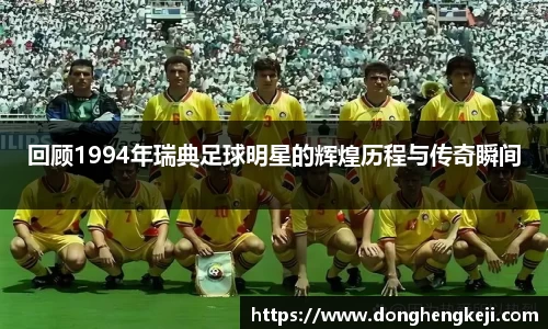 回顾1994年瑞典足球明星的辉煌历程与传奇瞬间